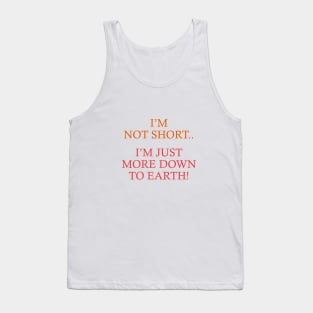 Not Short. Just down to earth Tank Top